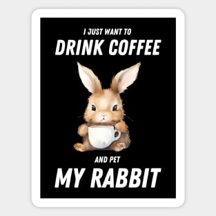 I Just Want To Drink Coffee And Pet My Rabbit Magnet